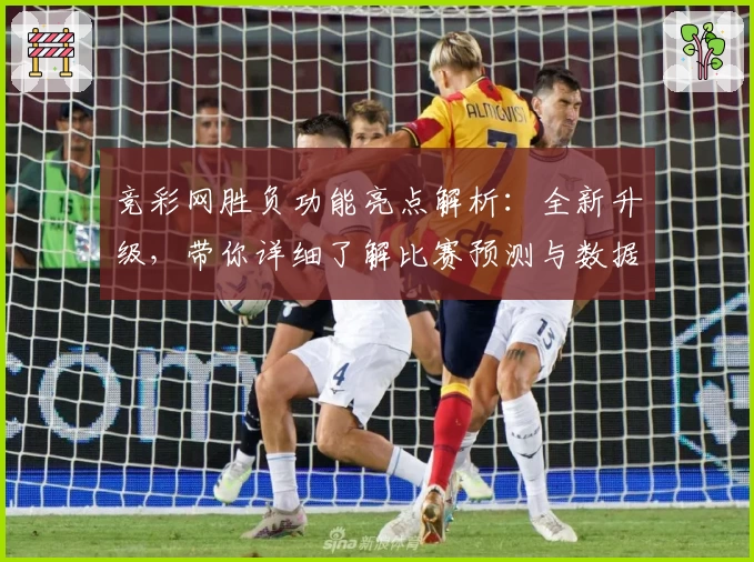 竞彩网胜负功能亮点解析：全新升级，带你详细了解比赛预测与数据支持