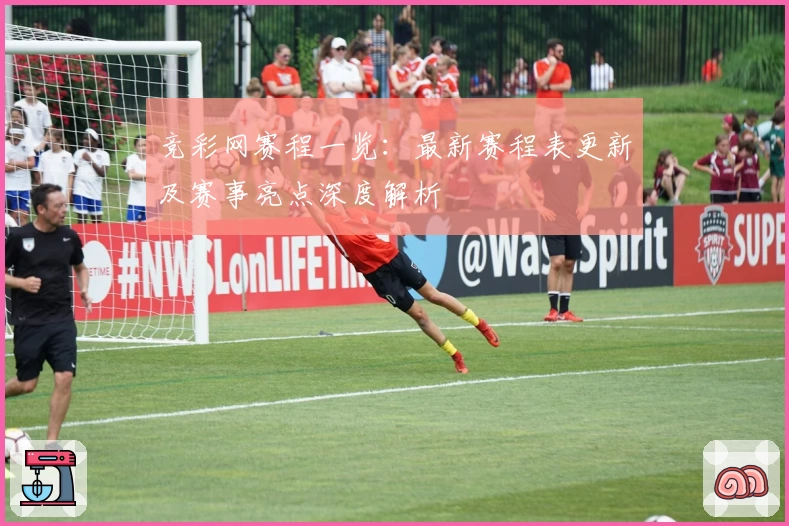 竞彩网赛程一览：最新赛程表更新及赛事亮点深度解析