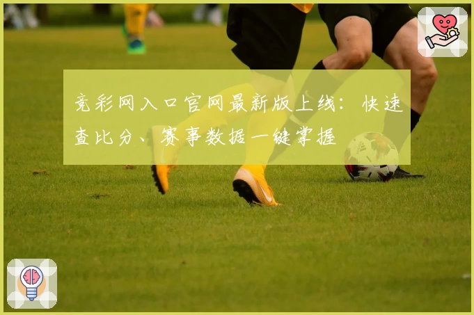 竞彩网入口官网最新版上线：快速查比分、赛事数据一键掌握